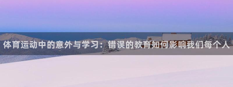 酷玩体育nba：体育运动中的意外与学习：错误的教育如何影响我们每个人